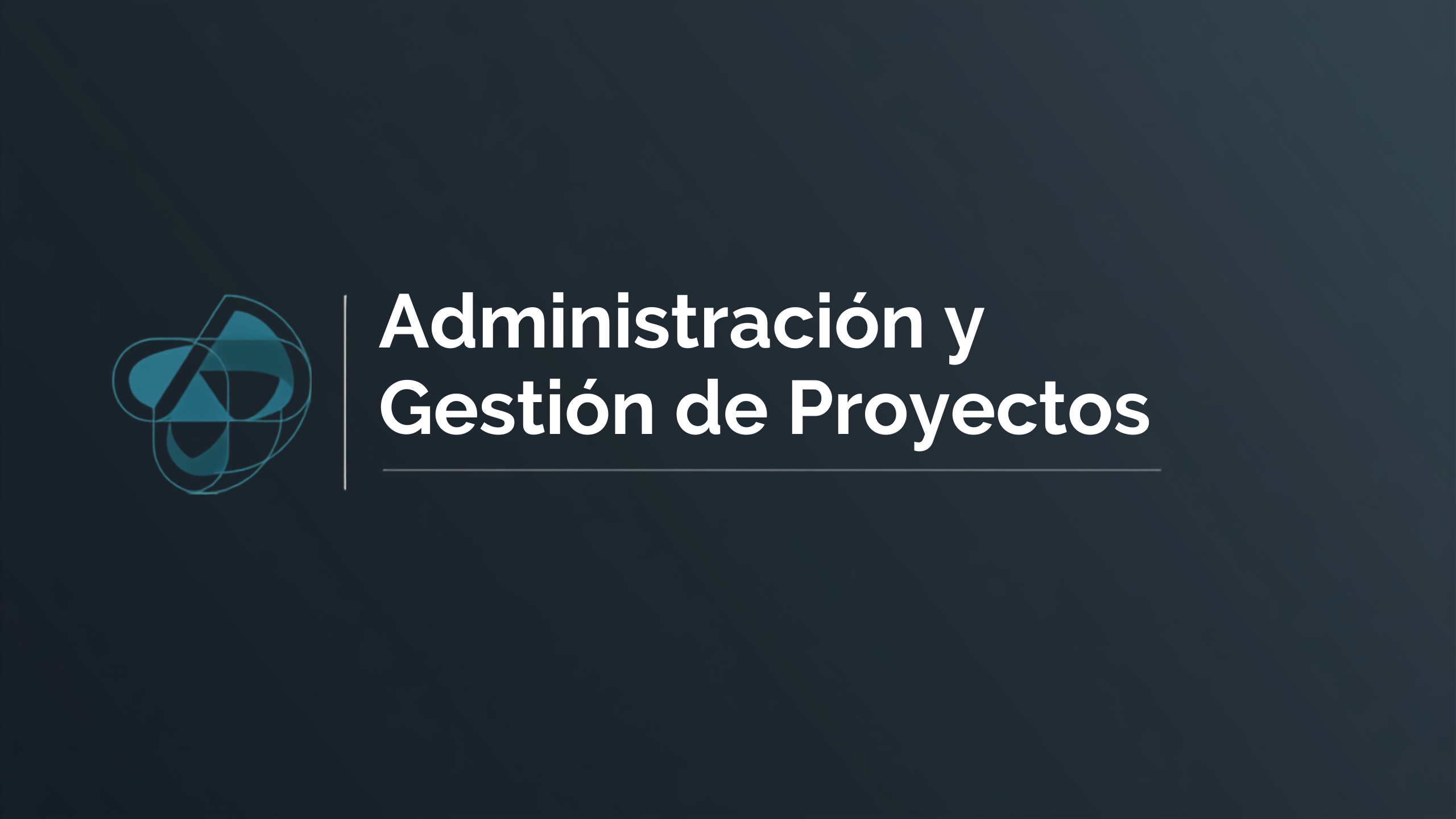 ADMINISTRACIÓN Y GESTIÓN DE PROYECTOS